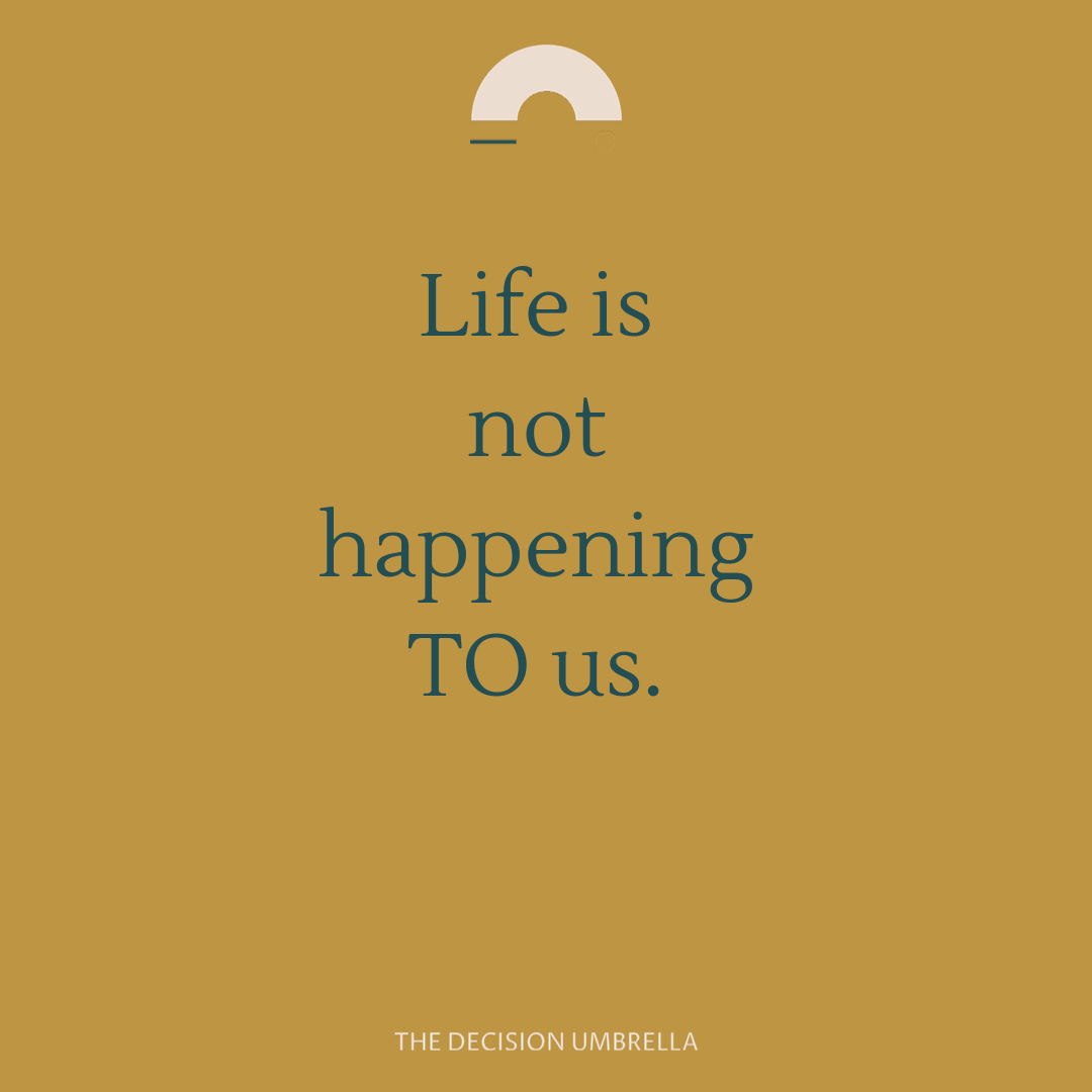 Life is not happening to us….