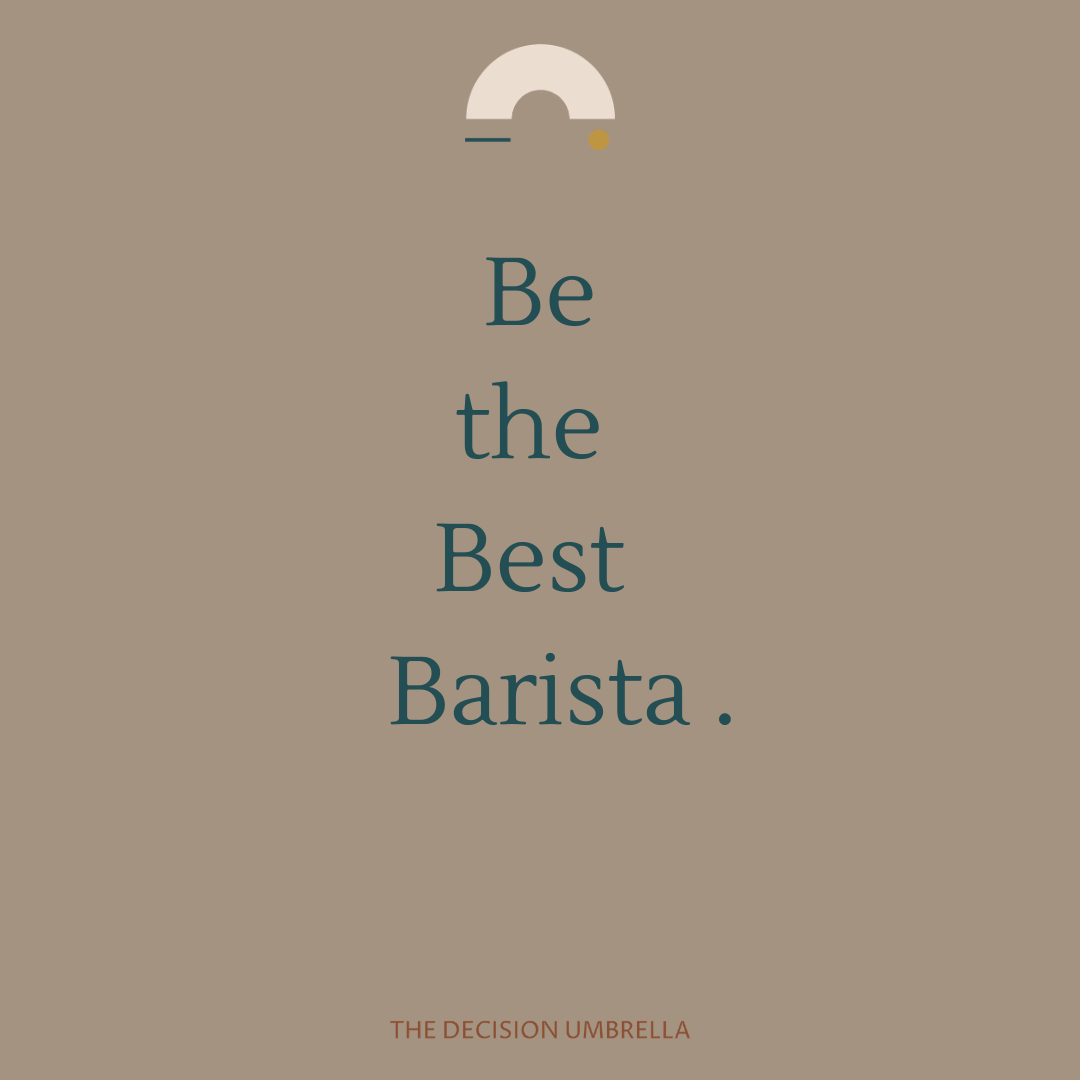 Be the best Barista. 