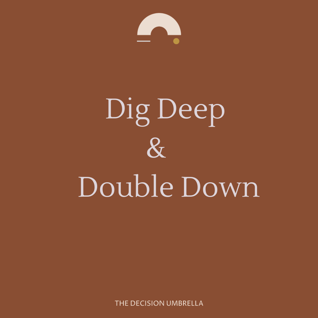 Dig Deep and Double Down.