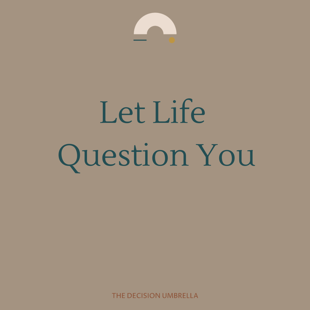 Let life question you