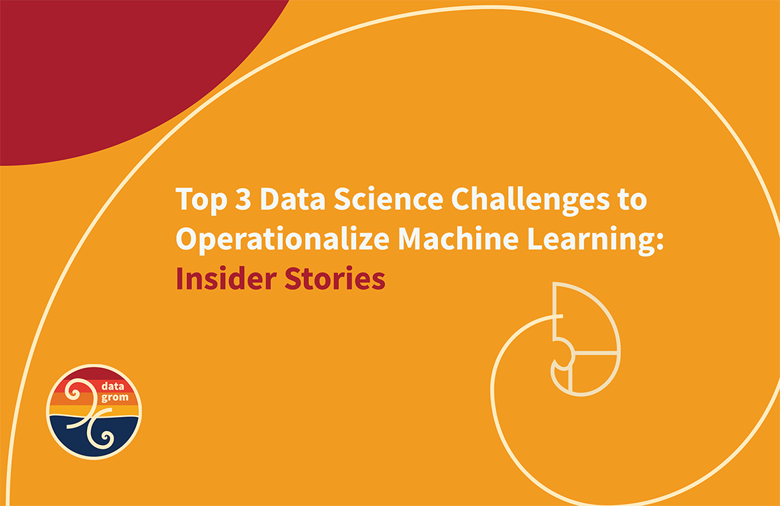 Top 3 Data Science Challenges to Operationalize Machine Learning: Insider Stories
