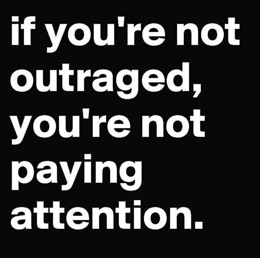 If you're not outraged, you're not paying attention