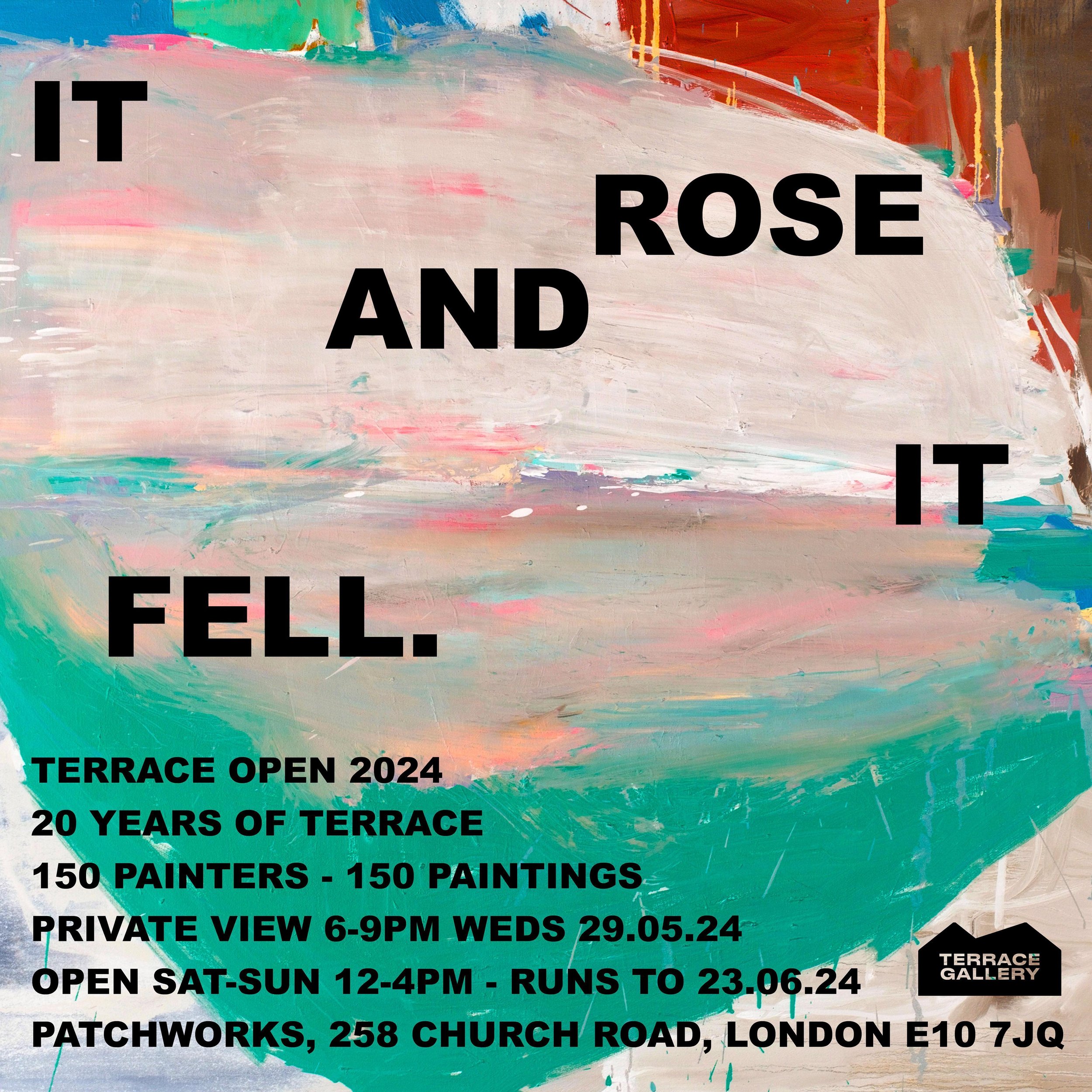 IT ROSE AND IT FELL
TERRACE OPEN 2024
20 YEARS OF @terrace_gallery
150 PAINTERS - 150 PAINTINGS
PRIVATE VIEW 6-9PM WEDS 29.05.24
OPEN SAT-SUN 12-4PM - RUNS TO 23.06.24
PATCHWORKS @patchworks.xyz, 258 CHURCH ROAD, LONDON E10 7JQ
ALL WELCOME.

ARTISTS
