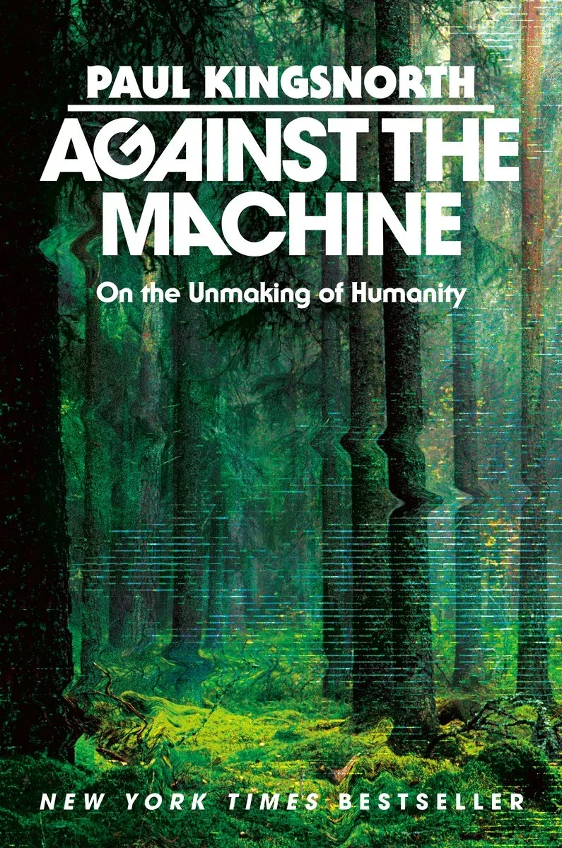 REVIEW: Paul Kingsnorth, “Against the Machine: On the Unmaking of Humanity”