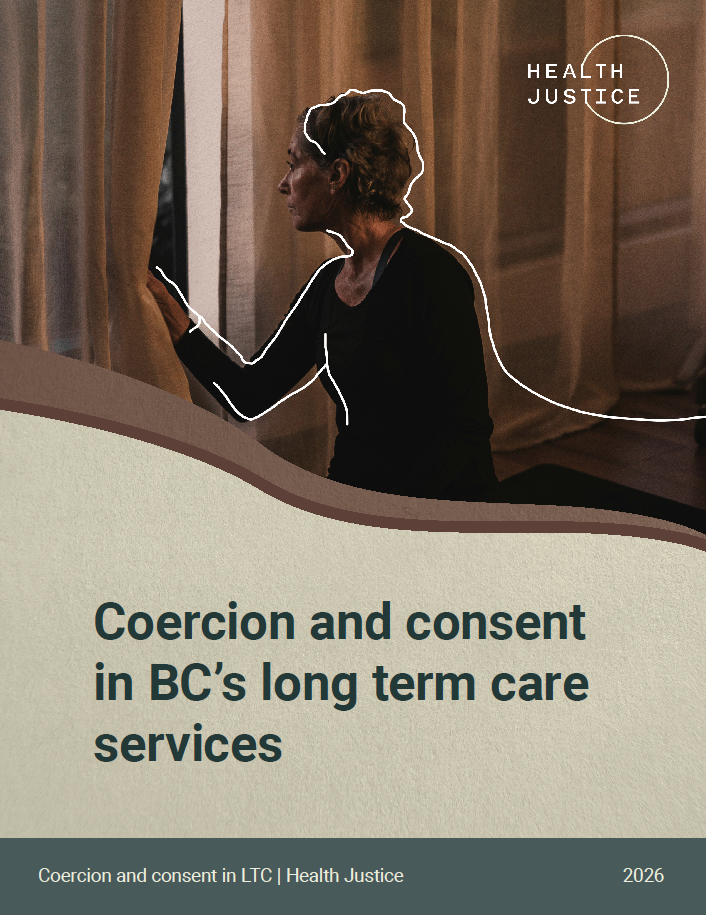 Thumbnail of Health Justice's report "Coercion and consent in BC's long term care services" 2026