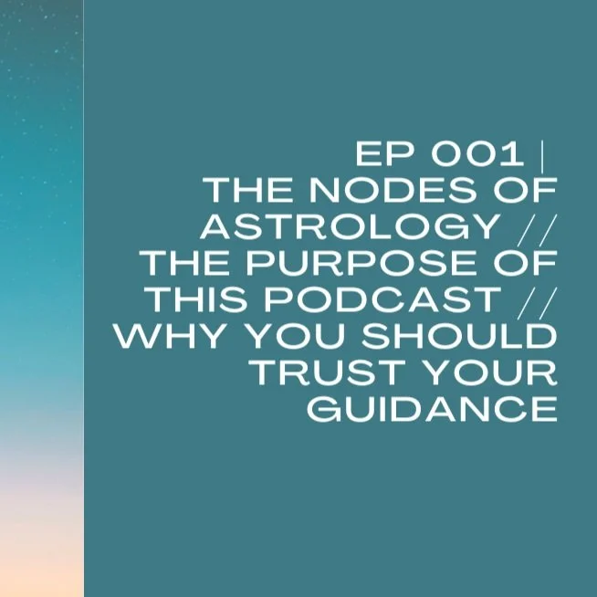 EP 001 | The Nodes of Astrology // The Purpose of This Podcast // Trusting Your Guidance