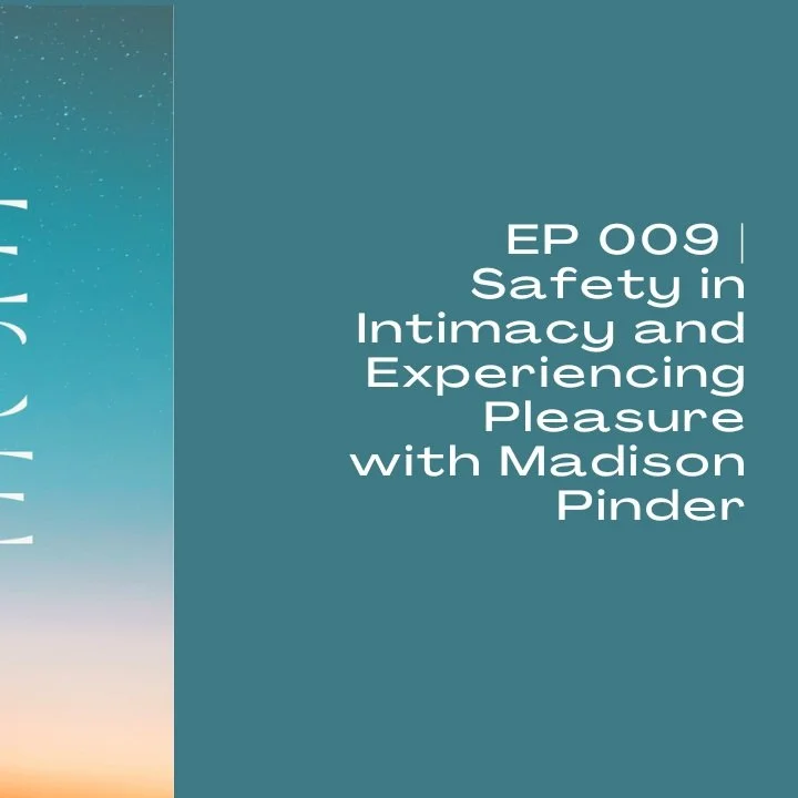 EP 009 | Safety in Intimacy and Experiencing Pleasure with Madison Pinder