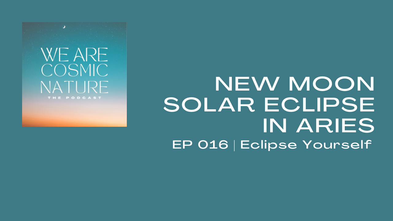 EP 016 | NEW MOON SOLAR ECLIPSE IN ARIES – Eclipse Yourself