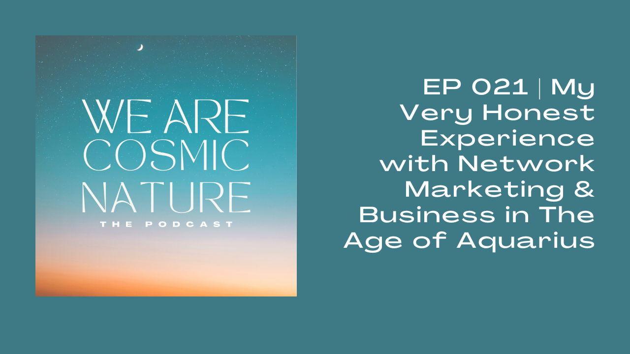 EP 021 | My Very Honest Experience with Network Marketing &amp; Business in The Age of Aquarius