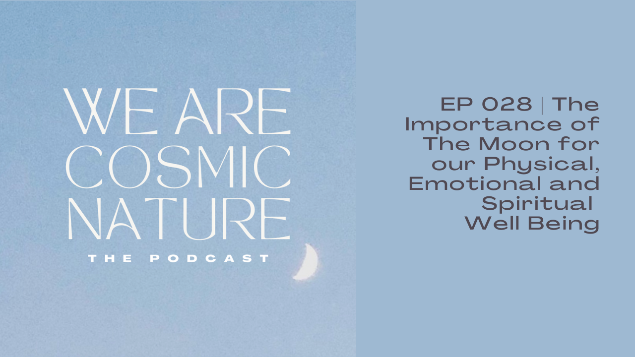 EP 028 | The Importance of The Moon for our Physical, Emotional and Spiritual Well Being