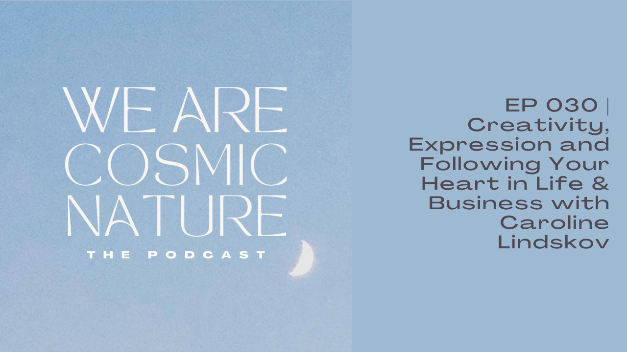 EP 030 | Creativity, Expression and Following Your Heart in Life &amp; Business with Caroline Lindskov (+MOON UPDATES)
