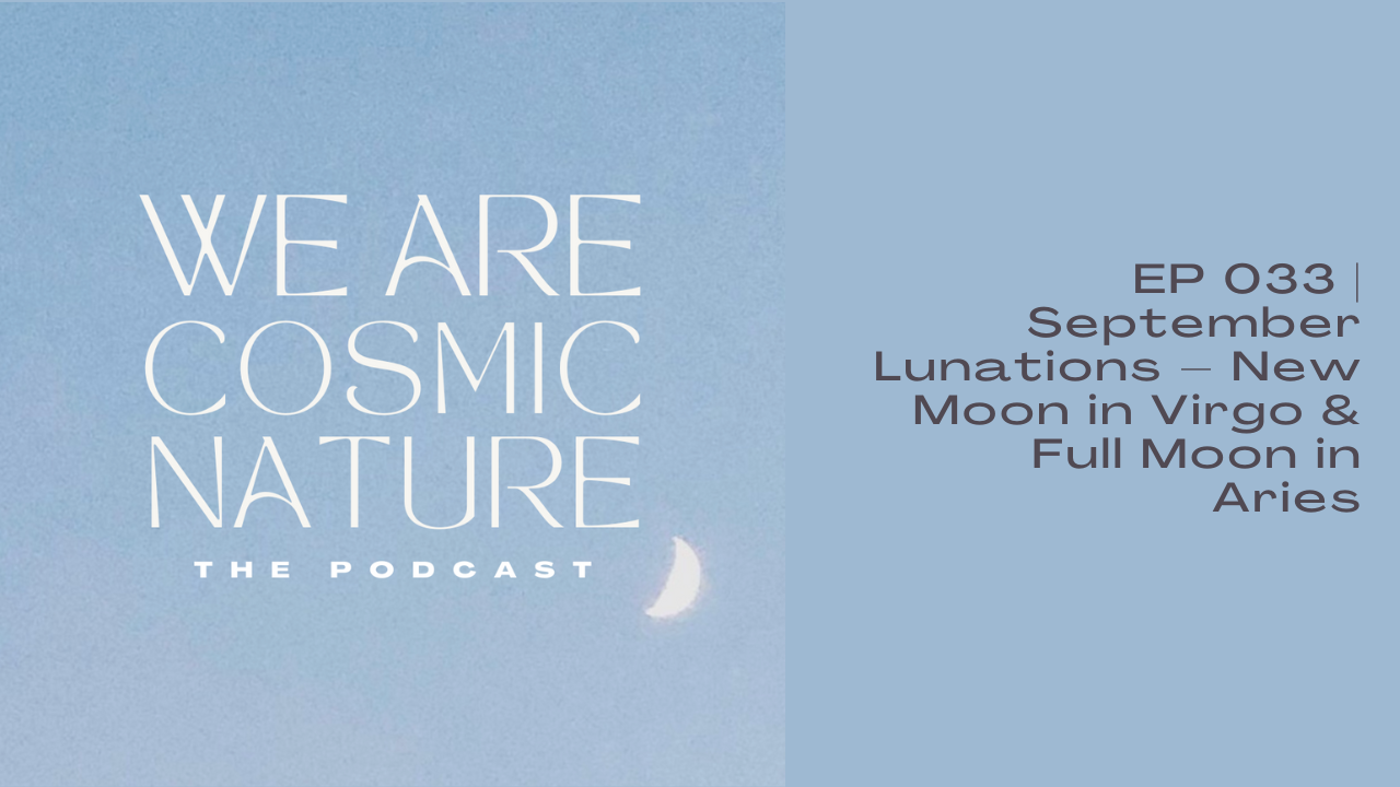 EP 033 | September Lunations – New Moon in Virgo &amp; Full Moon in Aries