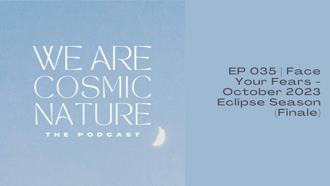EP 035 | Face Your Fears - October 2023 Eclipse Season (Finale)