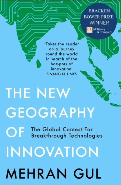 The New Geography of Innovation: The Global Contest for Breakthrough Technologies by Mehran Gul