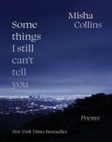 Some Things I Still Can't Tell You : Poems by Misha Collins