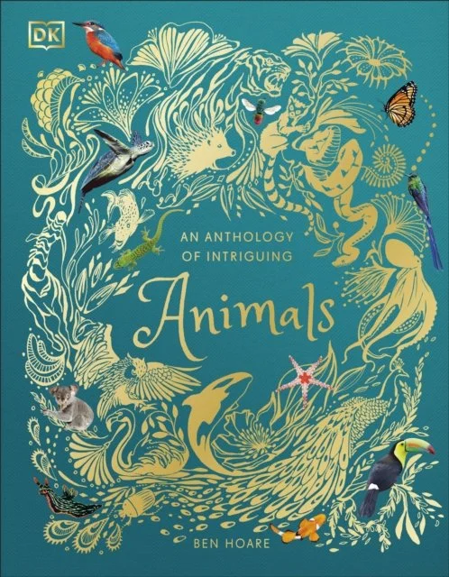 An Anthology of Intriguing Animals : Discover the Fascinating Truths of the Animal Kingdom by Ben Hoare