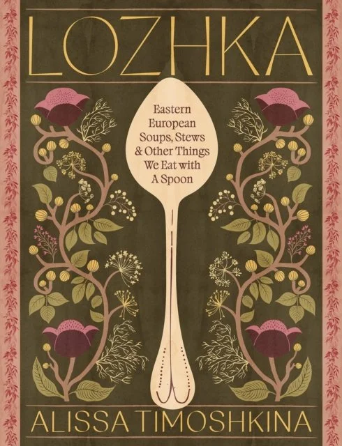 Lozhka: Eastern European Soups, Stews & Other Things We Eat with a Spoon by Alissa Timoshkina