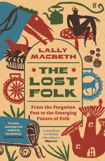 The Lost Folk: From the Forgotten Past to the Emerging Future of Folk by Lally MacBeth