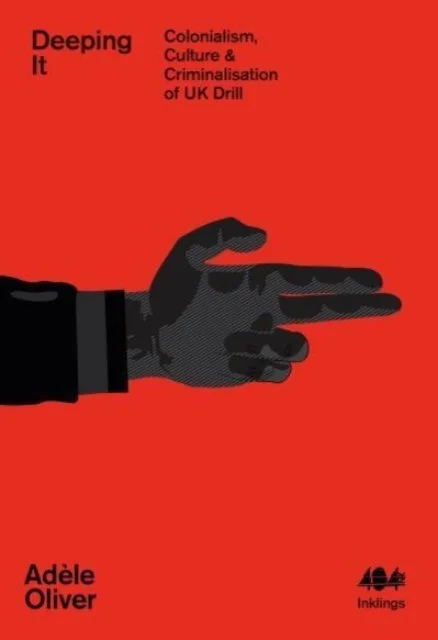 Deeping It: Colonialism, Culture & the Criminalisation of UK Drill by Adele Oliver