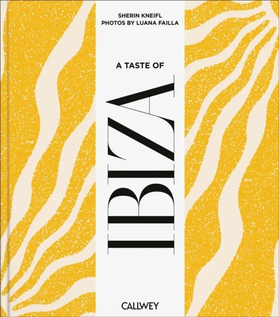 A Taste of Ibiza: Places of longing, original recipes and insider tips by Sherin Kneifl