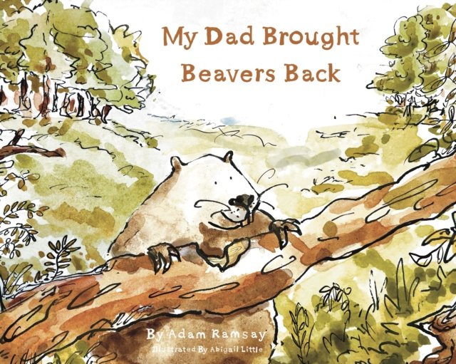 My Dad Brought Beavers Back by Adam Ramsay