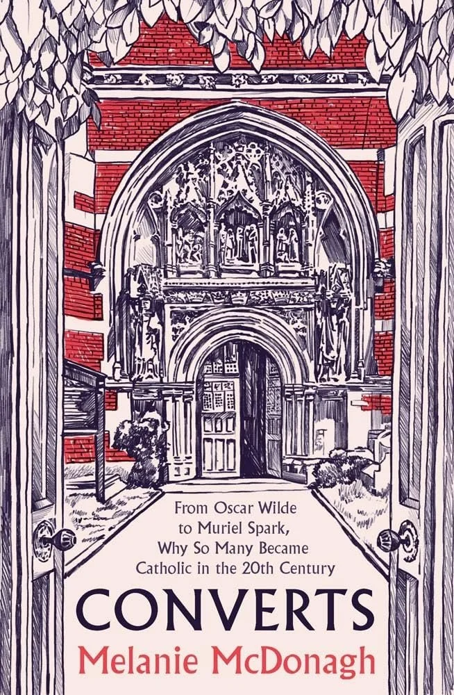 Converts: From Oscar Wilde to Muriel Spark, Why So Many Became Catholic in the 20th Century by Melanie McDonagh