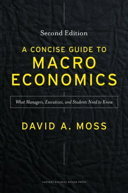 A Concise Guide to Macroeconomics (Second Edition): What Managers, Executives, and Students Need to Know by David A. Moss