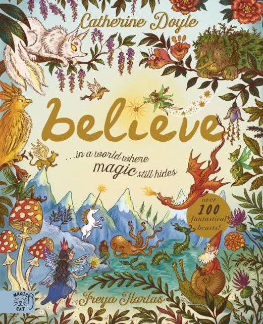 Believe... A world where magic still hides: Over 100 fantastical beasts! by Catherine Doyle
