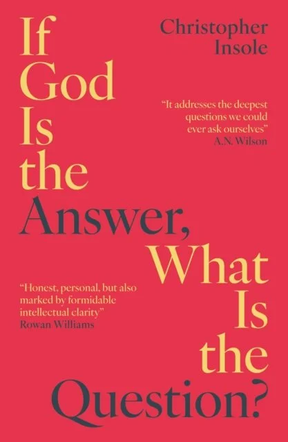 If God Is the Answer, What Is the Question? by Christopher Insole