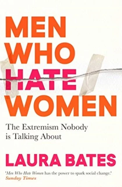 Men Who Hate Women : The Extremism Nobody is Talking About by Laura Bates