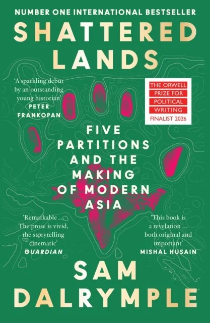 Shattered Lands: Five Partitions and the Making of Modern Asia by Sam Dalrymple