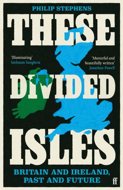 These Divided Isles: Britain and Ireland, Past and Future by Philip Stephens