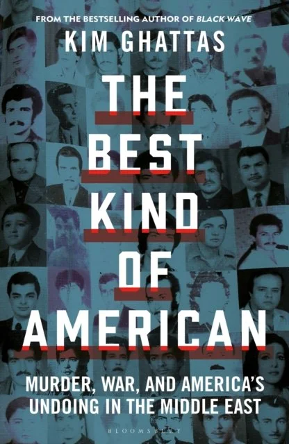 The Best Kind of American: Murder, War, and America's Undoing in the Middle East by Kim Ghattas