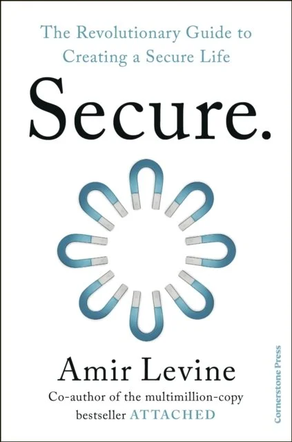 Secure: The Revolutionary Guide to Creating a Secure Life by Amir Levine