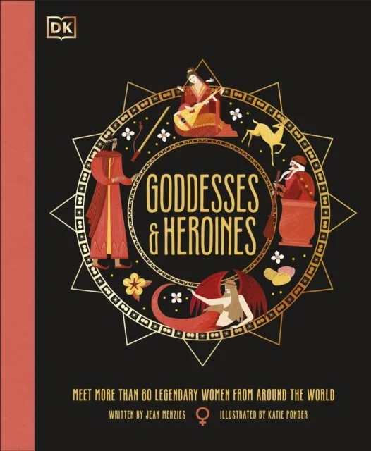 Goddesses and Heroines : Meet More Than 80 Legendary Women From Around the World by Jean Menzies
