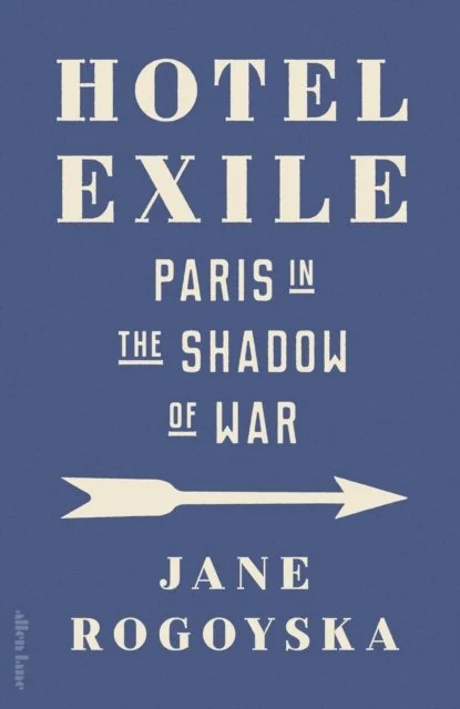 Hotel Exile: Paris in the Shadow of  War by Jane Rogoyska