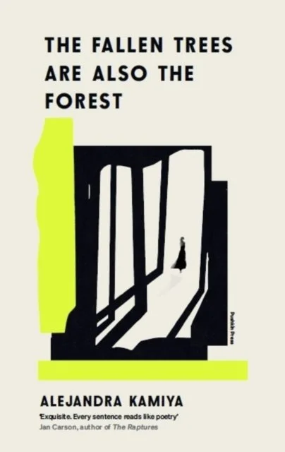 The Fallen Trees Are Also the Forest by Alejandra Kamiya