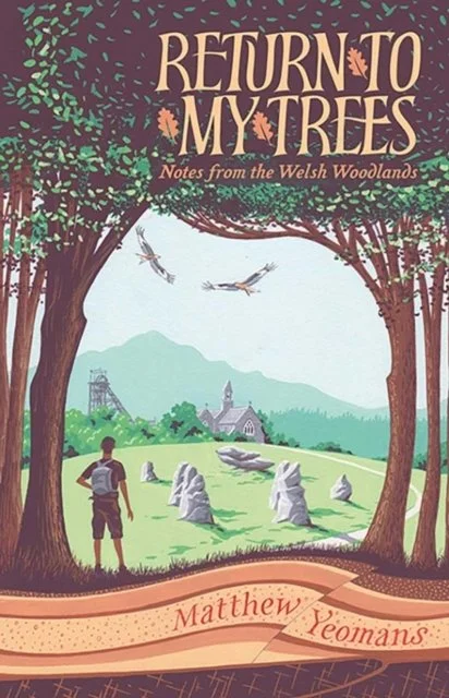 Return to My Trees: Notes from the Welsh Woodlands by Matthew Yeomans