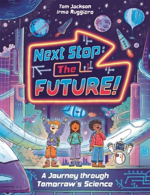 Next Stop the Future!: A Journey through Tomorrow's Science by Tom Jackson