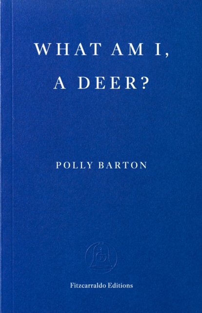 What Am I, A Deer? by Polly Barton (09/04/26)