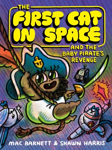 The First Cat in Space and the Baby Pirate’s Revenge (Book 4) by Mac Barnett & Shawn Harris