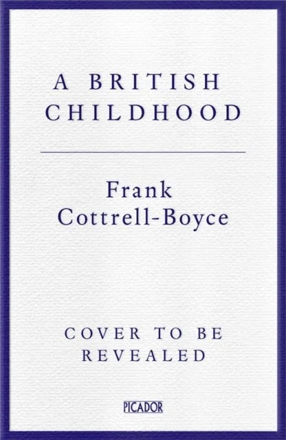 A British Childhood: How Our Children Live Now by Frank Cottrell-Boyce (18/06/26)