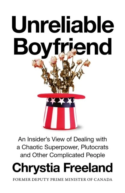Unreliable Boyfriend: An Insider's View of Dealing with a Chaotic Superpower, Plutocrats and Other Complicated People by Chrystia Freeland