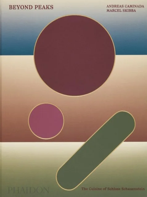 Beyond Peaks: The Cuisine of Schloss Schauenstein by Andreas Caminada & Marcel Skibba