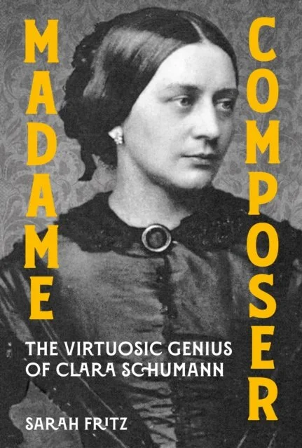 Madame Composer: The Virtuosic Genius of Clara Schumann by Sarah Fritz