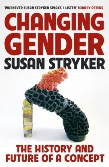 Changing Gender : The History and Future of a Concept by Susan Stryker