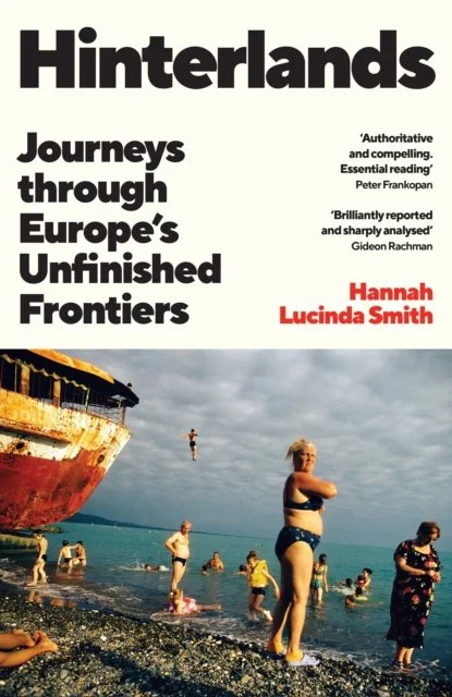 Hinterlands: Journeys through Europe’s Unfinished Frontiers by Hannah Lucinda Smith