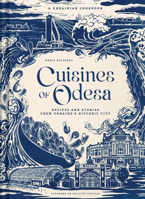 Cuisines of Odesa: A Ukrainian Cookbook by Maria Kalenska