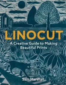 Linocut : A Creative Guide to Making Beautiful Prints by Sam Marshall