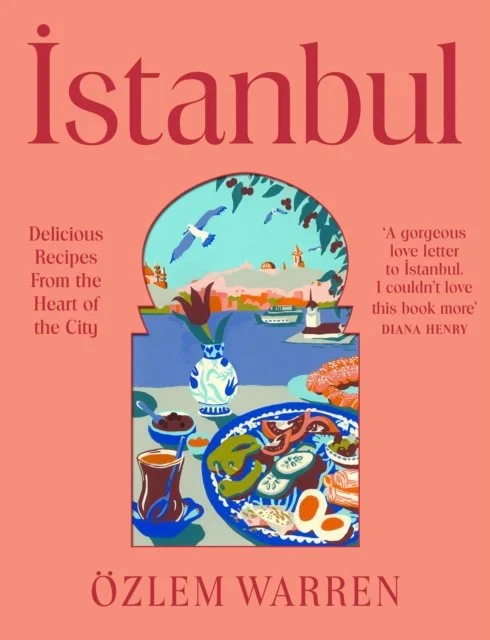 Istanbul: Delicious Recipes from the Heart of the City by Ozlem Warren